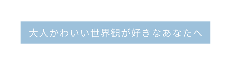 大人かわいい世界観が好きなあなたへ